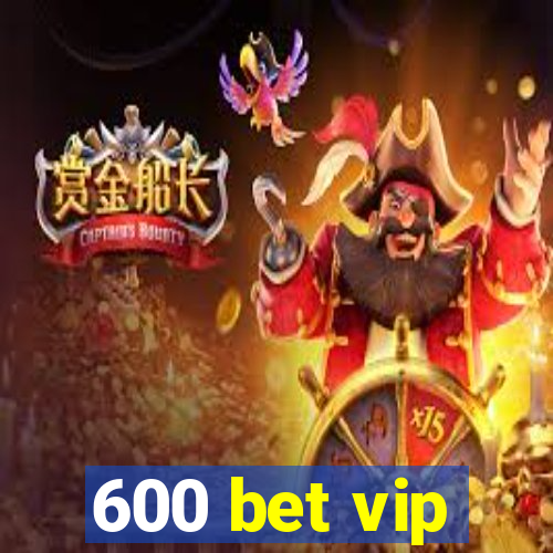 600 bet vip